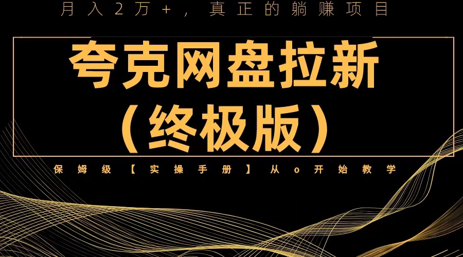 夸克网盘拉新项目终极版教程【视频教程+实操手册】全网保姆级教学-启学项目网