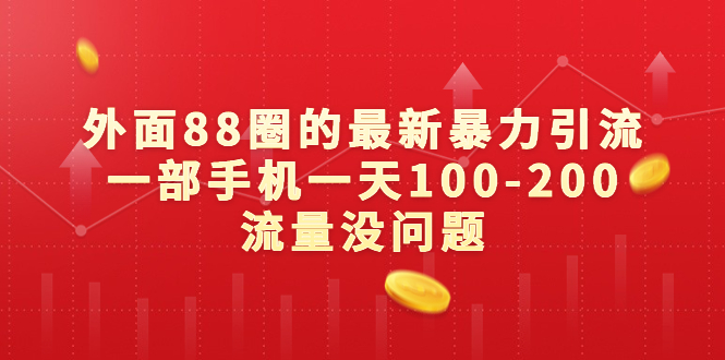 外面88圈的最新暴力引流，一部手机一天100-200流量没问题-启学项目网