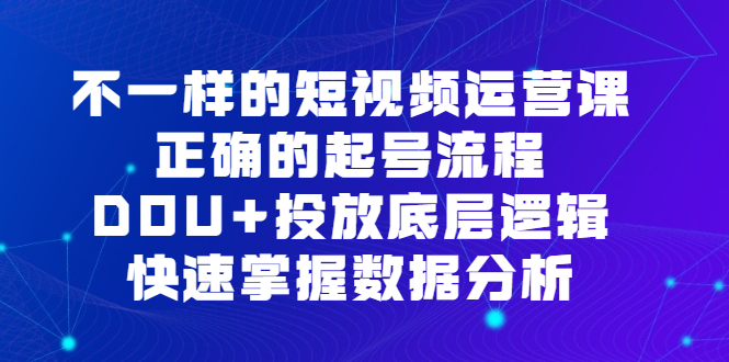 短视频 运营课，正确的起号流程，DOU+投放底层逻辑-启学项目网