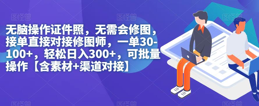 无脑操作证件照，无需会修图，轻松日入300+，可批量操作【含素材+渠道对接】-启学项目网