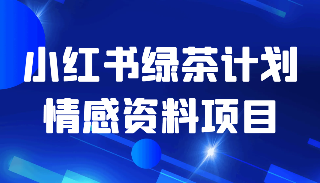 黄岛主·小红书绿茶计划情感虚拟资料变现项目-启学项目网