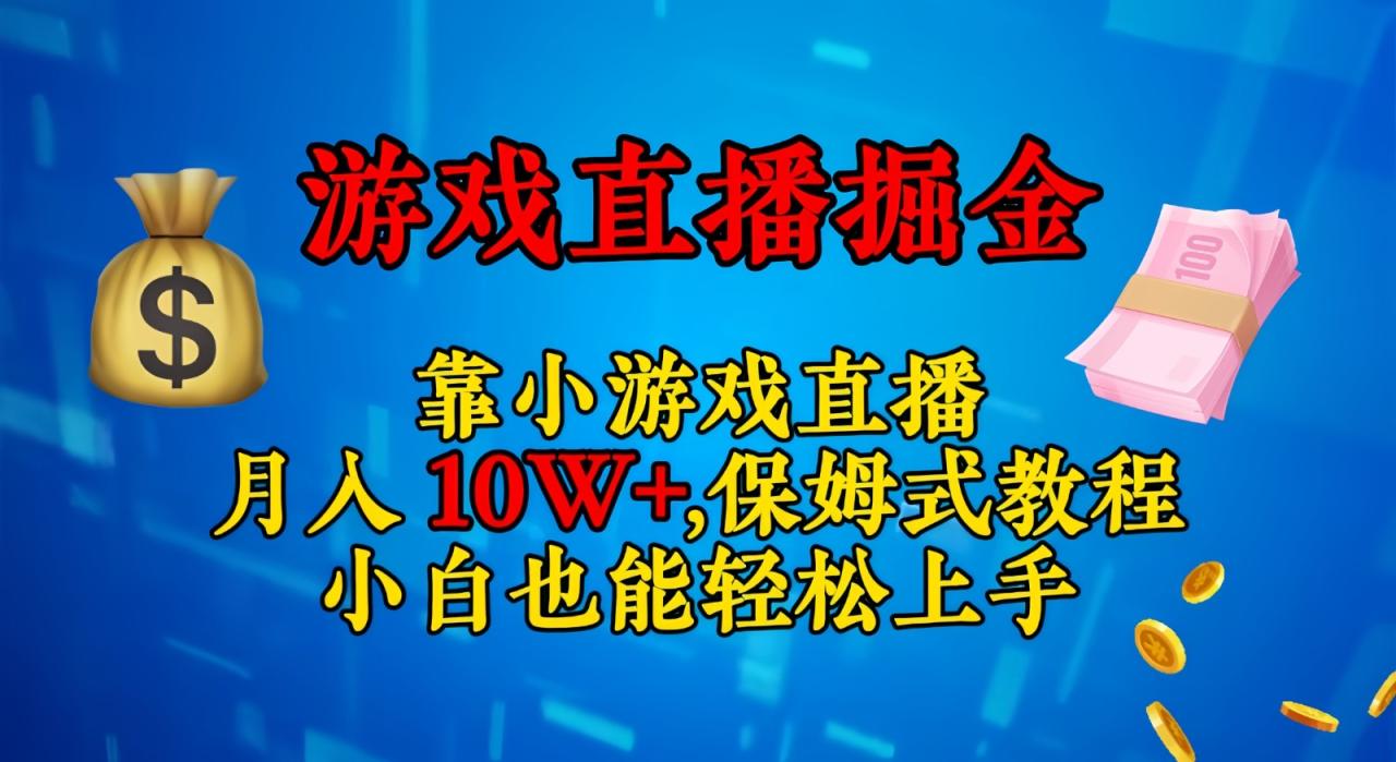 靠小游戏直播，日入3000+,保姆式教程 小白也能轻松上手-启学项目网