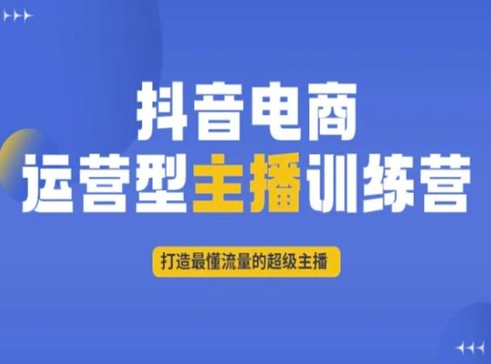 抖音电商运营型主播训练营，打造最懂流量的超级主播-启学项目网