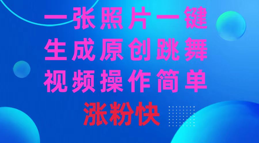 一张照片，一键生成原创跳舞视频，操作简单涨粉快-启学项目网