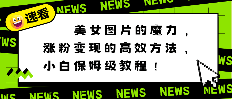 利用美女图片的魔力，高效涨粉变现的方法，小白保姆级教程！-启学项目网