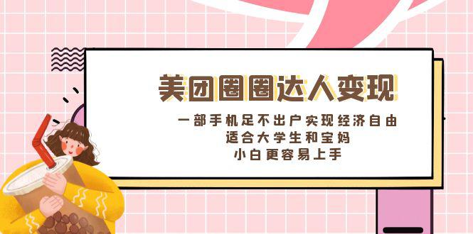 美团圈圈达人变现，一部手机足不出户实现经济自由。适合大学生和宝妈，小白更容易上手-启学项目网
