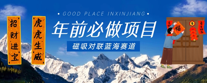 年前必做项目，磁吸对联蓝海赛道，傻瓜式操作复制粘贴纯搬运，一部手机即可完成-启学项目网