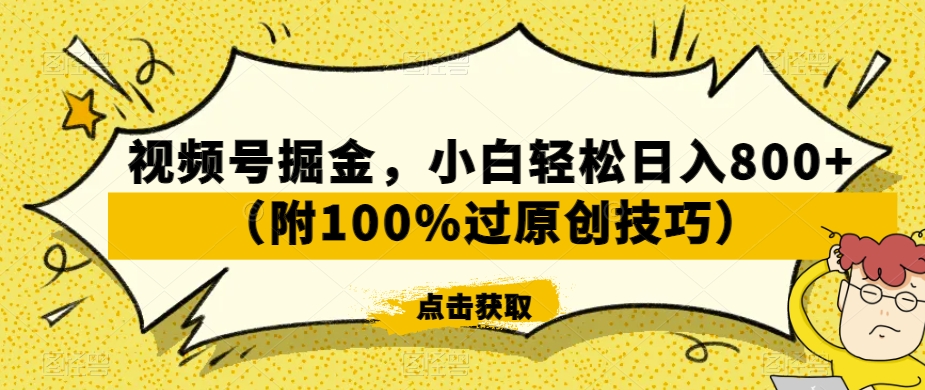 视频号掘金玩法，小白轻松日入800+（附100%过原创技巧）-启学项目网