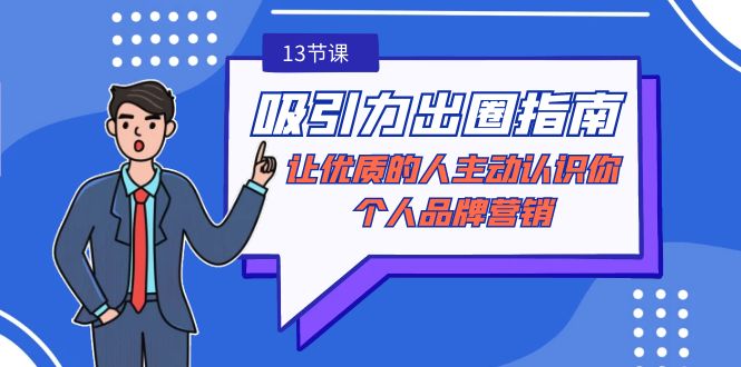 吸引力-出圈指南-让优质的人主动认识你-个人品牌营销（无水印-13节课）-启学项目网