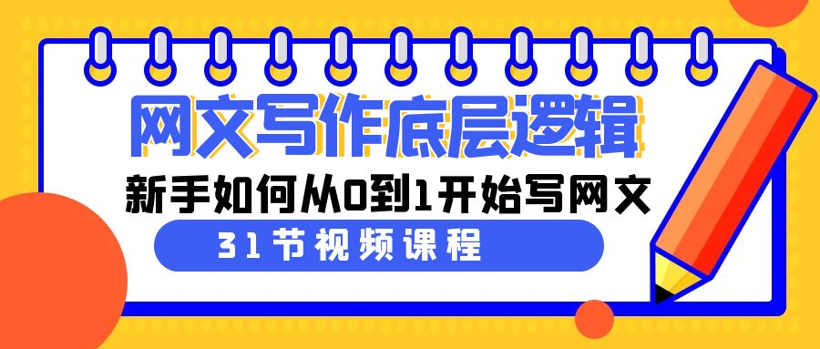 网文教程：写作底层逻辑，新手如何从0到1开始写网文（31节课）-启学项目网