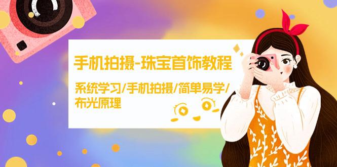 手机拍摄课程-珠宝首饰拍摄技巧，系统学习/手机拍摄/简单易学/布光原理-38节无水印-启学项目网