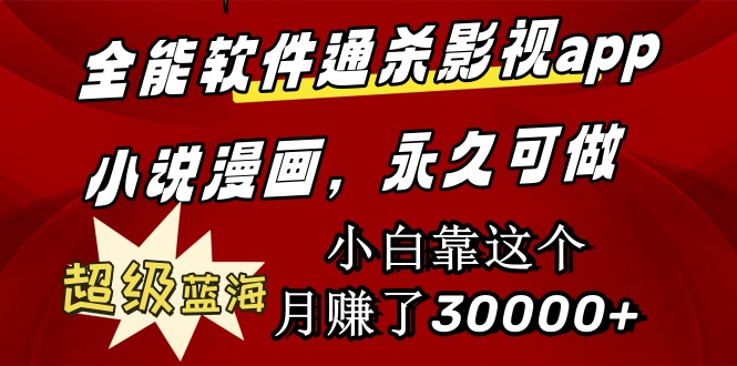 全能软件通杀影视app小说漫画，超级蓝海，小白靠这个月赚了30000+永久可玩-启学项目网