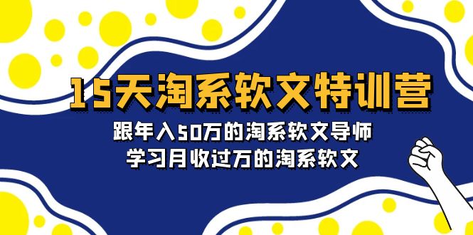 淘宝系软文特训营：跟年入50万的淘系软文导师，15天学习月收过万的淘系软文-启学项目网