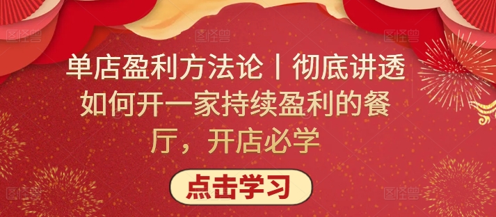 单店盈利方法论丨彻底讲透如何开一家持续盈利的餐厅，开店必学-启学项目网
