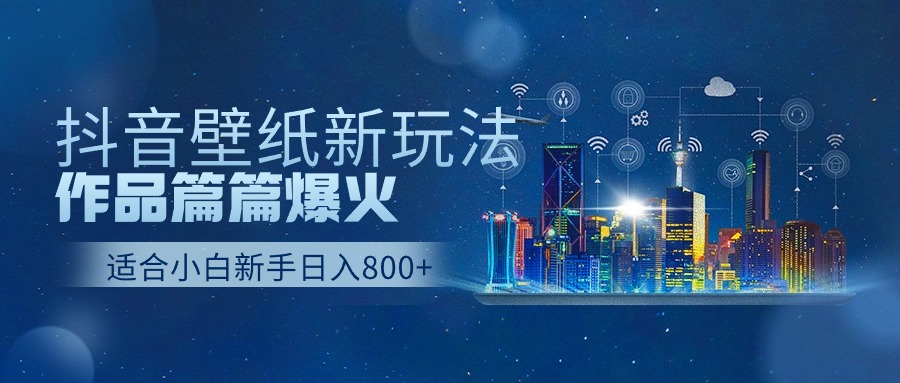 抖音壁纸号全新玩法，篇篇作品爆火，日收益500+-启学项目网