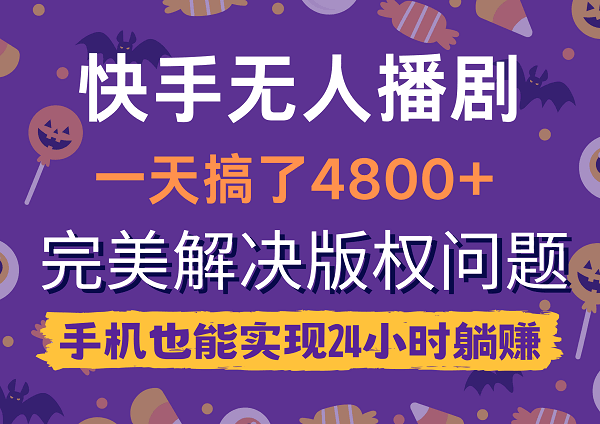 快手无人播剧，一天搞了4800+，完美解决版权问题，手机也能实现24小时躺赚-启学项目网