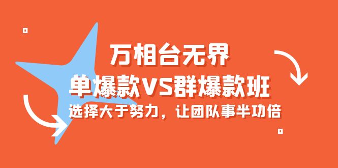 炫酷万相台无界-单爆款VS群爆款班：选择大于努力，让团队事半功倍（16节课）-启学项目网