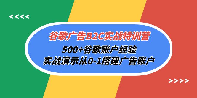 谷歌广告B2C实战特训营，500+谷歌账户经验，实战演示从0-1搭建广告账户-启学项目网