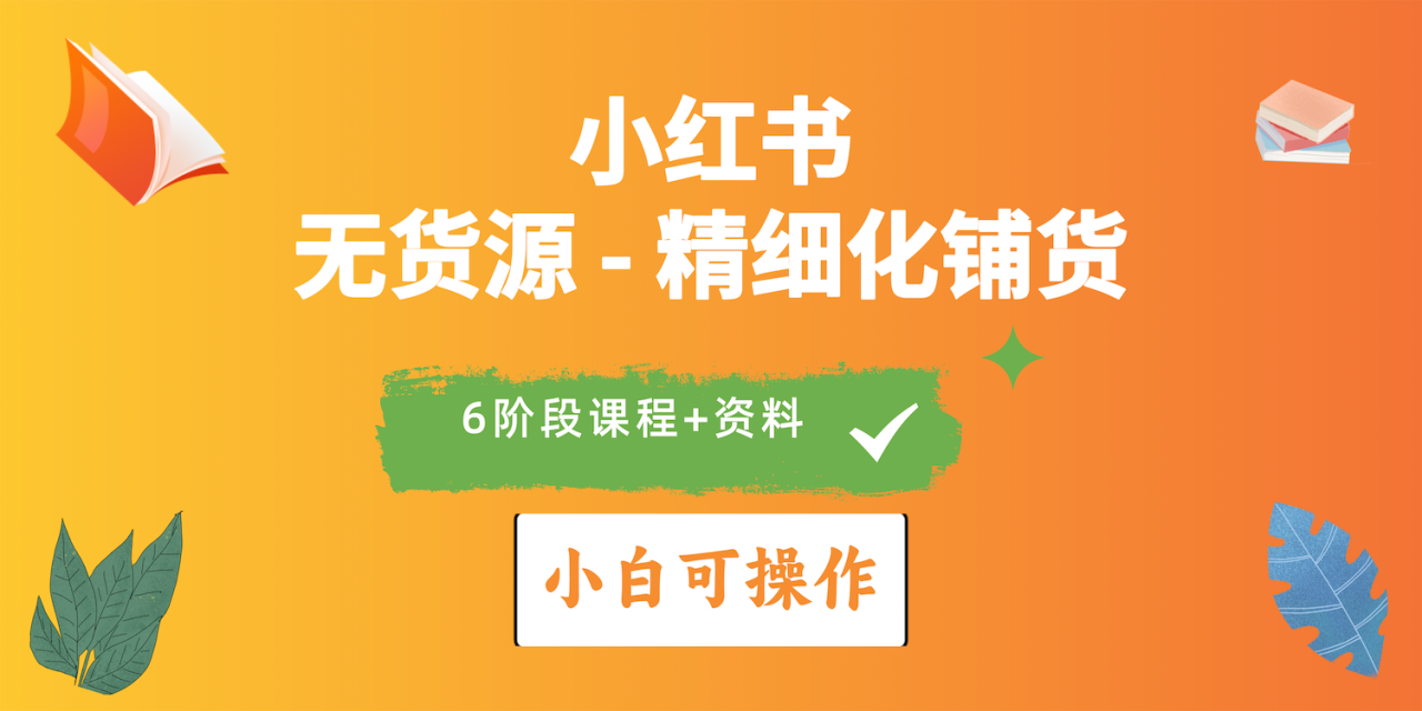 2024年小红书电商实操指南：实战无货源精细化铺货全解析-启学项目网