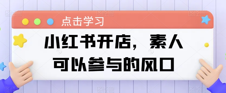 小红书开店攻略：素人创业的简易路径-启学项目网