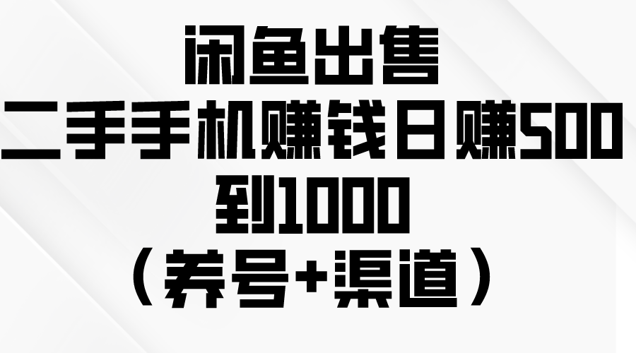 闲鱼赚钱秘籍：如何轻松日赚500-1000元？（养号+渠道+销售技巧）-启学项目网