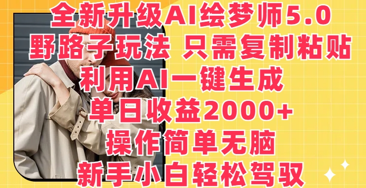 全新升级AI绘梦师5.0.野路子玩法：一键生成梦境画作，小白轻松日入2000+-启学项目网