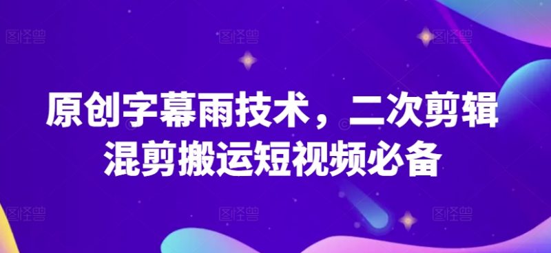 原创字幕雨技术，二次剪辑混剪搬运短视频必备原创技能-启学项目网