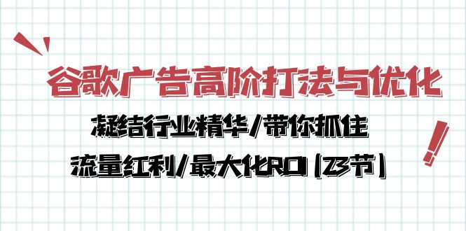 谷歌广告高阶打法与优化，解密流量红利/痛点揭秘，助力ROI最大化(23节)-启学项目网