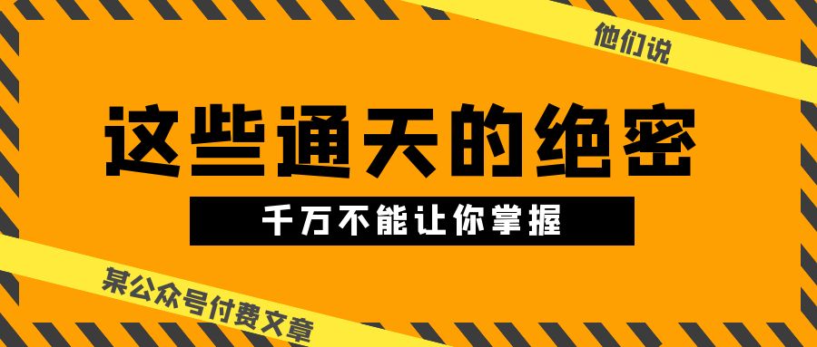 某公众号付费文章《他们说 “ 这些通天的绝密，千万不能让你掌握!-启学项目网