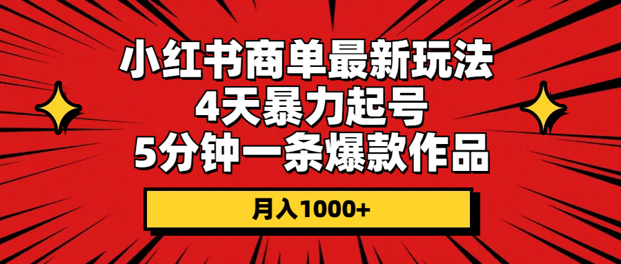 小红书商单最新玩法 4天暴力起号 5分钟一条爆款作品 月入1000+-启学项目网