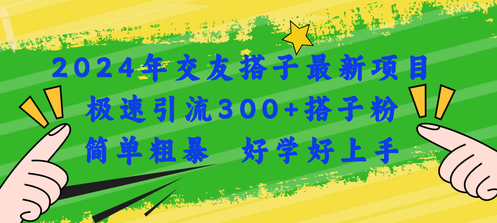 2024年交友搭子最新项目，极速引流300+搭子粉，简单粗暴，好学好上手-启学项目网