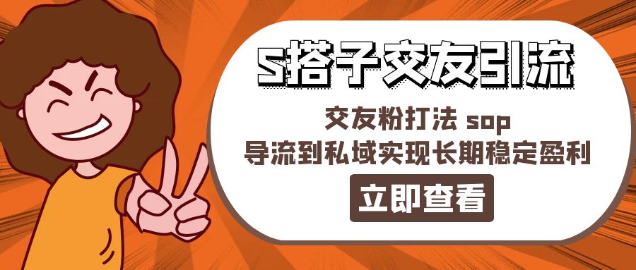 某收费888-S搭子交友引流，交友粉打法 sop，导流到私域实现长期稳定盈利-启学项目网