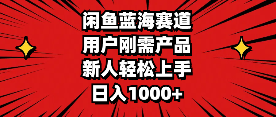 闲鱼蓝海赛道，用户刚需产品，新人轻松上手，日入1000+-启学项目网