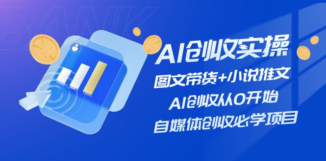 AI创收实操—图文带货+小说推文，AI创收从0开始，自媒体创收必学项目-启学项目网
