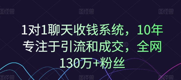 1对1聊天收钱系统，10年专注于引流和成交，全网130万+粉丝-启学项目网