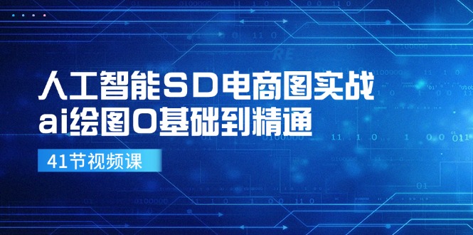 人工智能SD电商图实战，ai绘图0基础到精通（41节视频课）-启学项目网