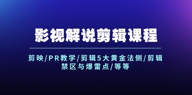 影视解说剪辑课程：剪映/PR教学/剪辑5大黄金法侧/剪辑禁区与爆雷点/等等-启学项目网