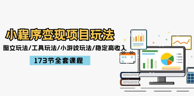 小程序变现项目玩法：图文玩法/工具玩法/小游戏玩法/稳定高收入/173节课程-启学项目网