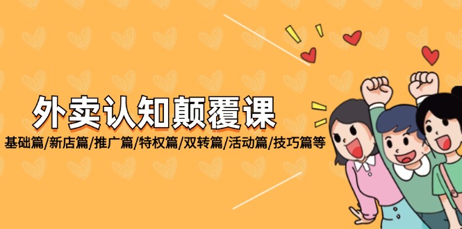 外卖 认知颠覆课：基础篇/新店篇/推广篇/特权篇/双转篇/活动篇/技巧篇等-启学项目网
