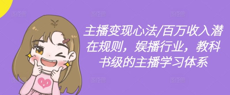 主播变现心法/百万收入潜在规则，娱播行业，教科书级的主播学习体系-启学项目网