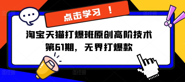 淘宝天猫打爆班原创高阶技术第61期，无界打爆款-启学项目网