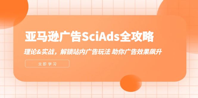 亚马逊-广告SciAds全攻略：理论+实战，解锁站内广告玩法 助你广告效果飙升-启学项目网