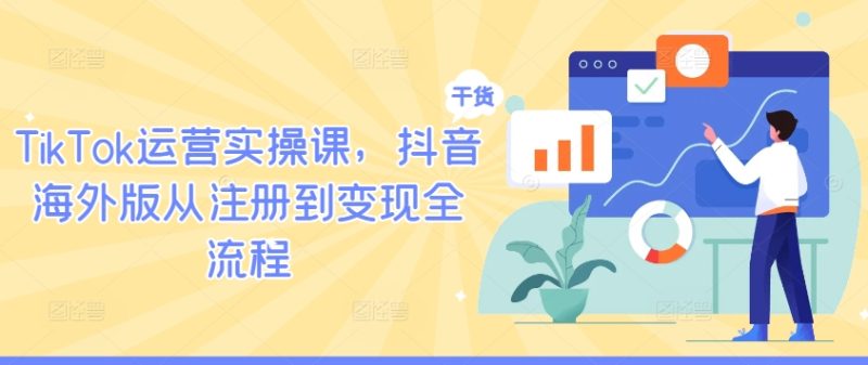TIKTOK运营实操课，抖音海外版从注册到变现全流程-启学项目网