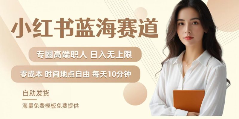 小红书蓝海赛道，圈中高端职场人，月入无上限，可矩阵，内含私域实操教程!-启学项目网
