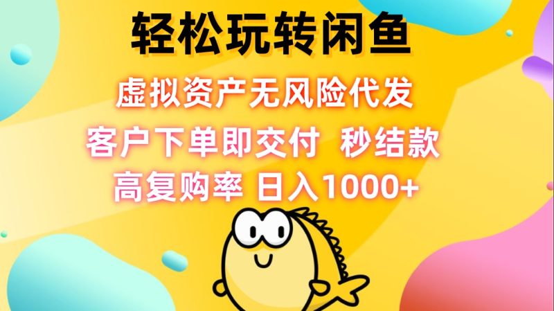 轻松玩转闲鱼 虚拟资产无风险代发 客户下单即交付 秒结款 高复购率-启学项目网
