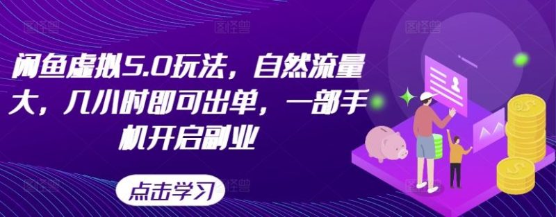 闲鱼虚拟5.0玩法，自然流量大，几小时即可出单，一部手机开启副业-启学项目网