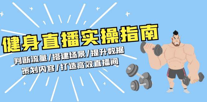 健身直播实操指南：判断流量/搭建场景/提升数据/策划内容/打造高效直播间-启学项目网