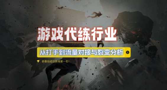 游戏代练行业，从打手到流量对接与裂变分析-启学项目网