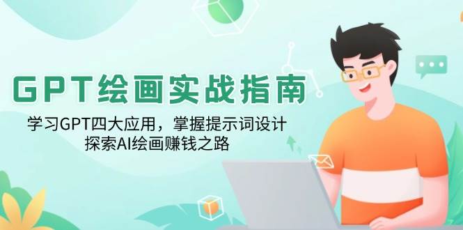 GPT绘画实战指南：学习GPT四大应用，掌握提示词设计，探索AI绘画赚钱之路-启学项目网
