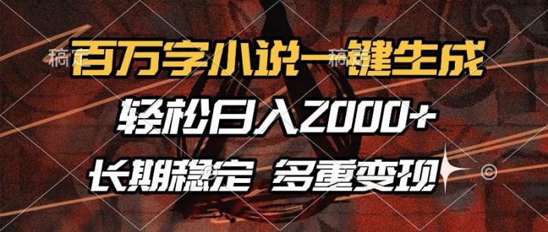 百万字小说一键生成，轻松日入2000+，长期稳定可做，多种变现方式-启学项目网